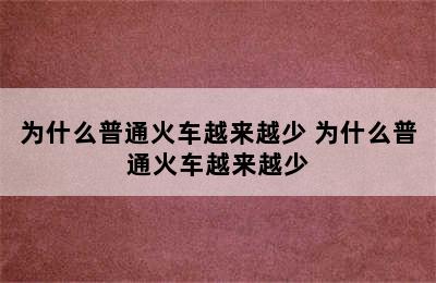 为什么普通火车越来越少 为什么普通火车越来越少